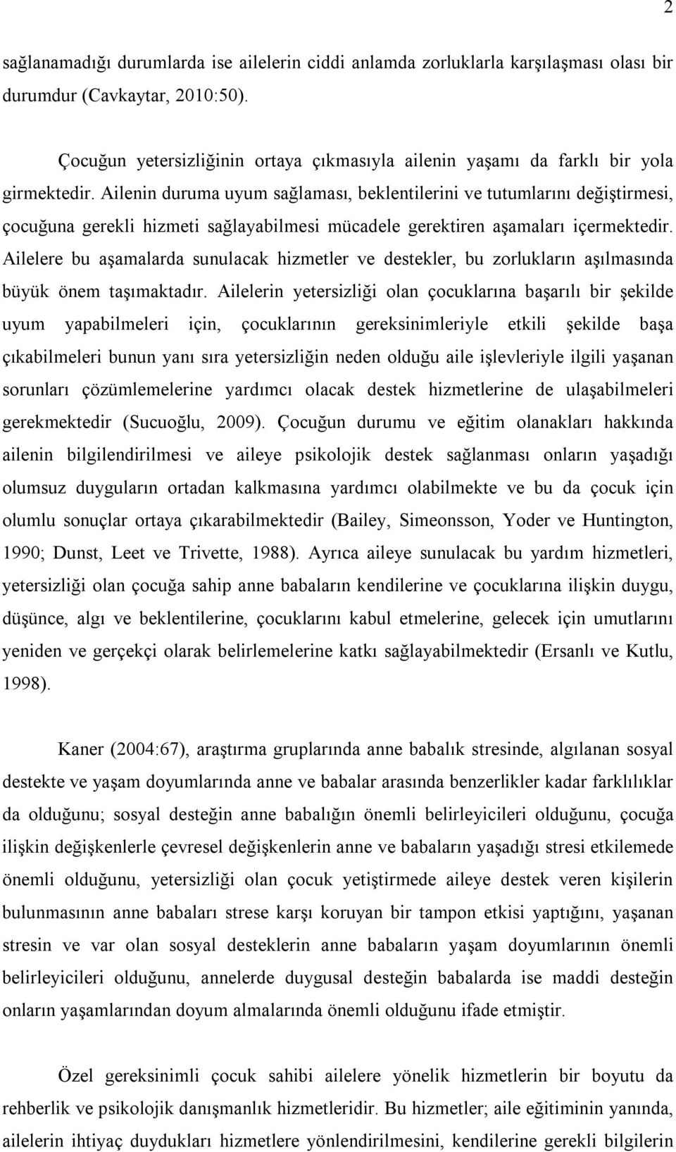 Ailenin duruma uyum sağlaması, beklentilerini ve tutumlarını değiştirmesi, çocuğuna gerekli hizmeti sağlayabilmesi mücadele gerektiren aşamaları içermektedir.