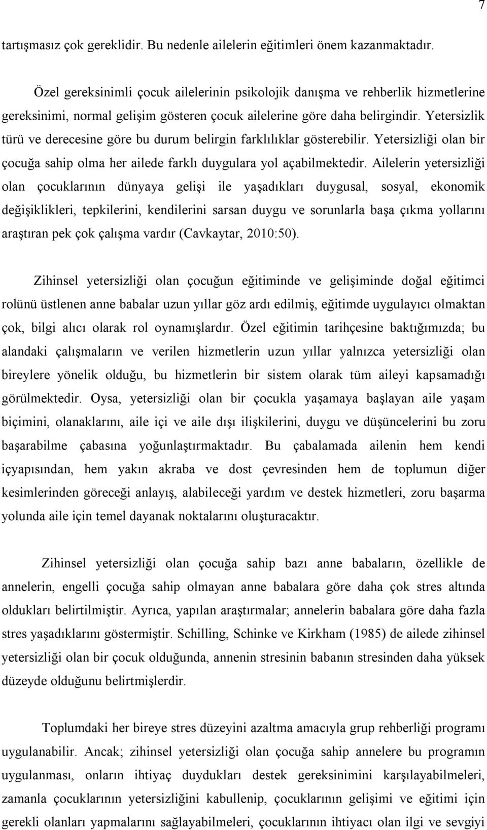 Yetersizlik türü ve derecesine göre bu durum belirgin farklılıklar gösterebilir. Yetersizliği olan bir çocuğa sahip olma her ailede farklı duygulara yol açabilmektedir.