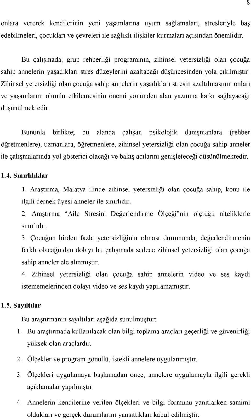 Zihinsel yetersizliği olan çocuğa sahip annelerin yaşadıkları stresin azaltılmasının onları ve yaşamlarını olumlu etkilemesinin önemi yönünden alan yazınına katkı sağlayacağı düşünülmektedir.