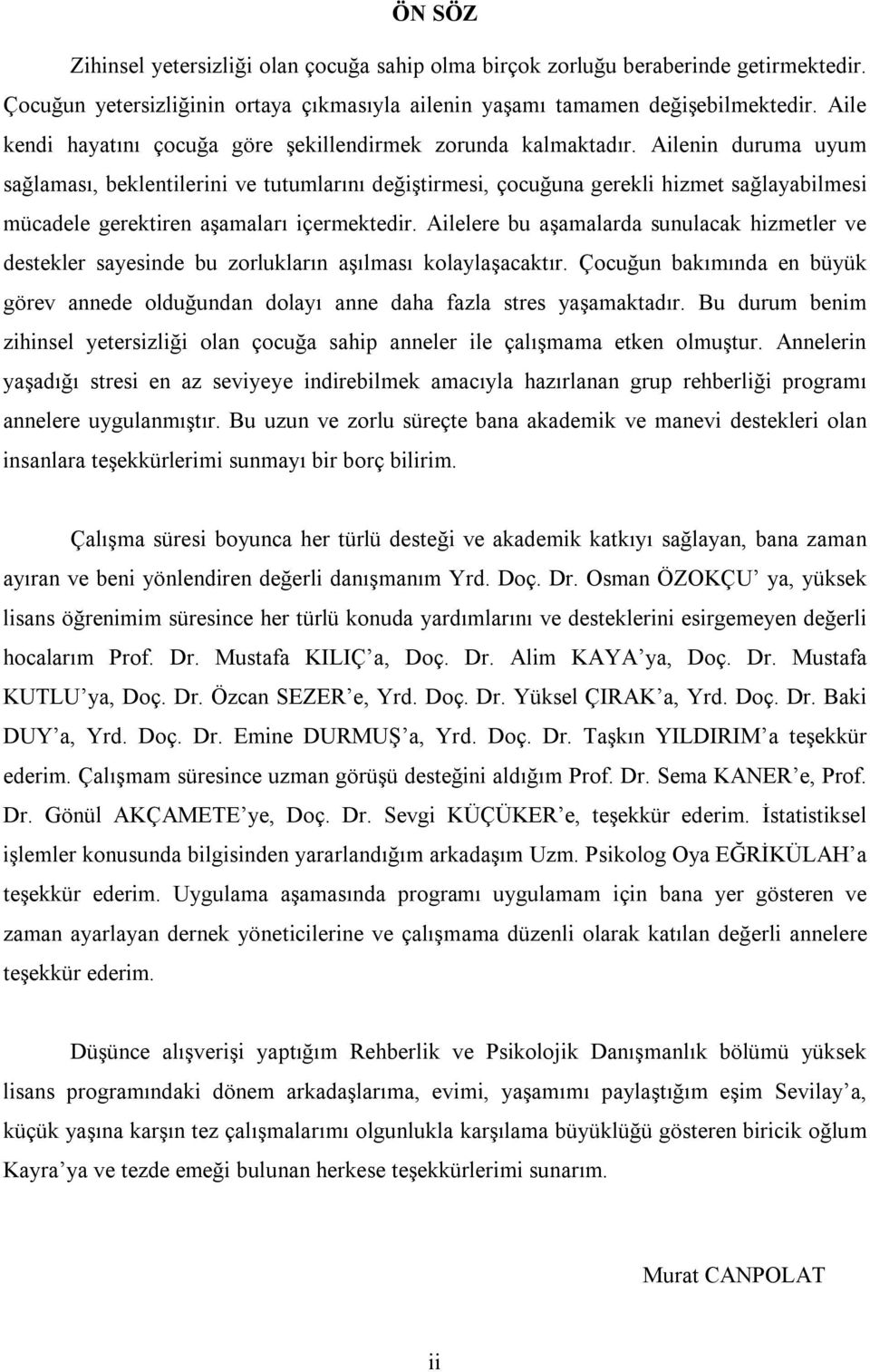 Ailenin duruma uyum sağlaması, beklentilerini ve tutumlarını değiştirmesi, çocuğuna gerekli hizmet sağlayabilmesi mücadele gerektiren aşamaları içermektedir.