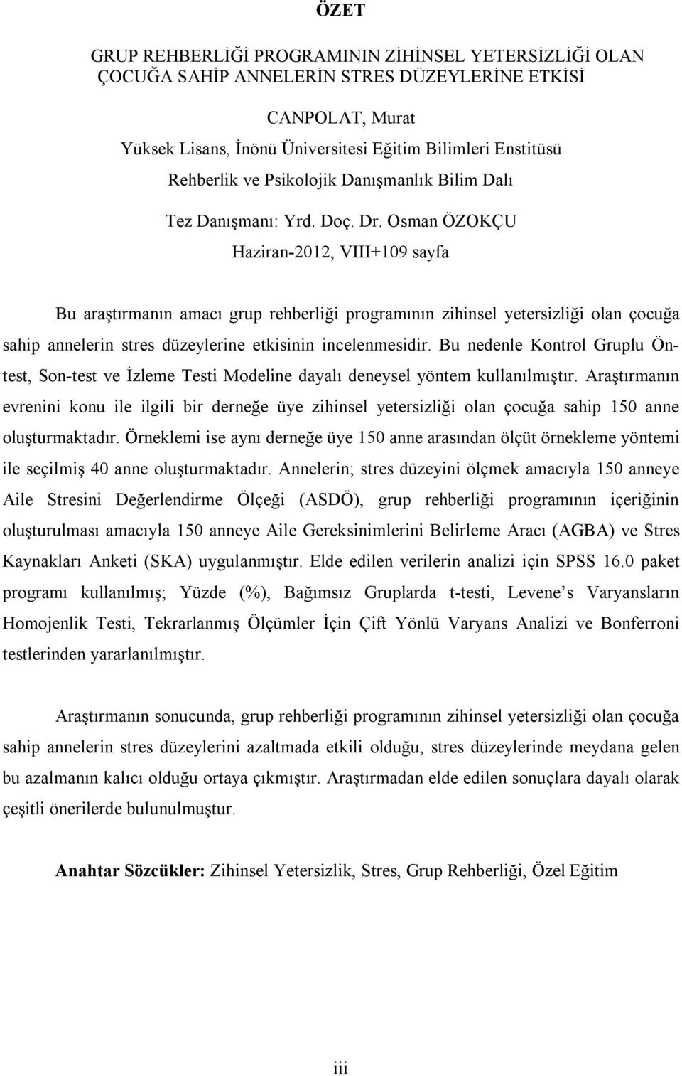 Osman ÖZOKÇU Haziran-2012, VIII+109 sayfa Bu araştırmanın amacı grup rehberliği programının zihinsel yetersizliği olan çocuğa sahip annelerin stres düzeylerine etkisinin incelenmesidir.