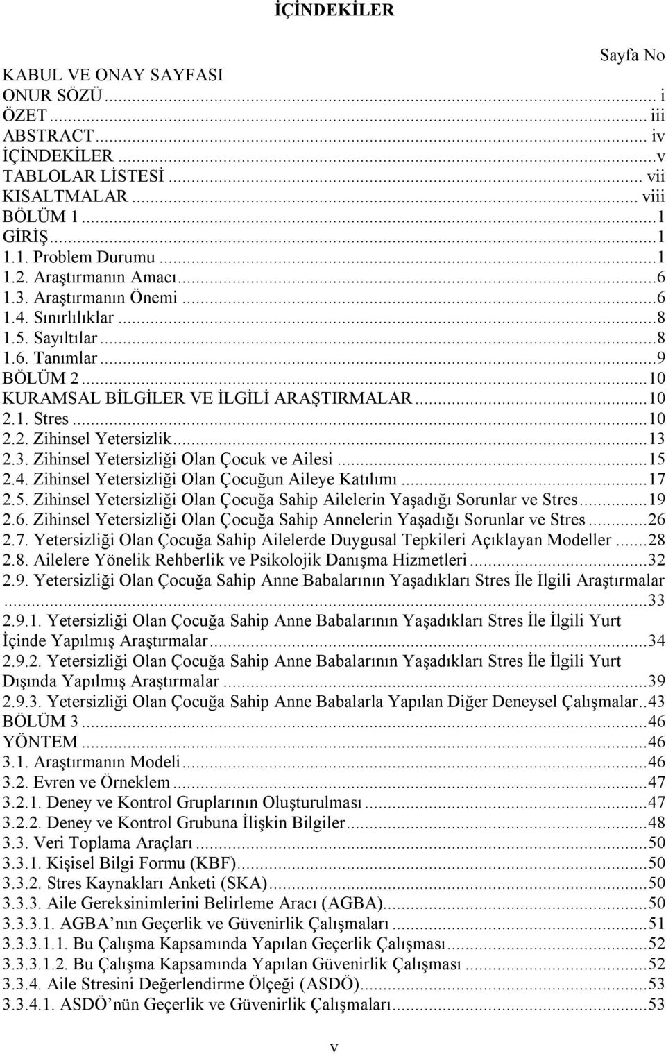 .. 13 2.3. Zihinsel Yetersizliği Olan Çocuk ve Ailesi... 15 2.4. Zihinsel Yetersizliği Olan Çocuğun Aileye Katılımı... 17 2.5. Zihinsel Yetersizliği Olan Çocuğa Sahip Ailelerin Yaşadığı Sorunlar ve Stres.