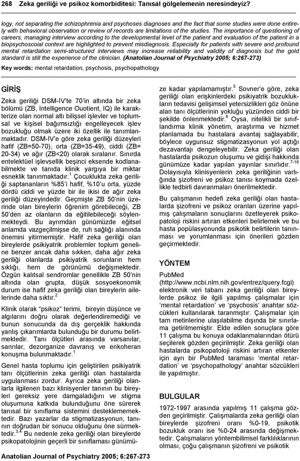 The importance of questioning of careers, managing interview according to the developmental level of the patient and evaluation of the patient in a biopsychoscoial context are highlighted to prevent