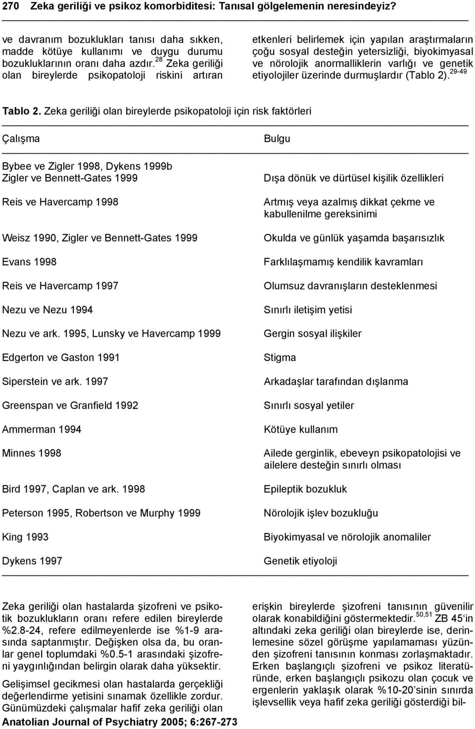 genetik etiyolojiler üzerinde durmuşlardır (Tablo 2). 29-49 Tablo 2.