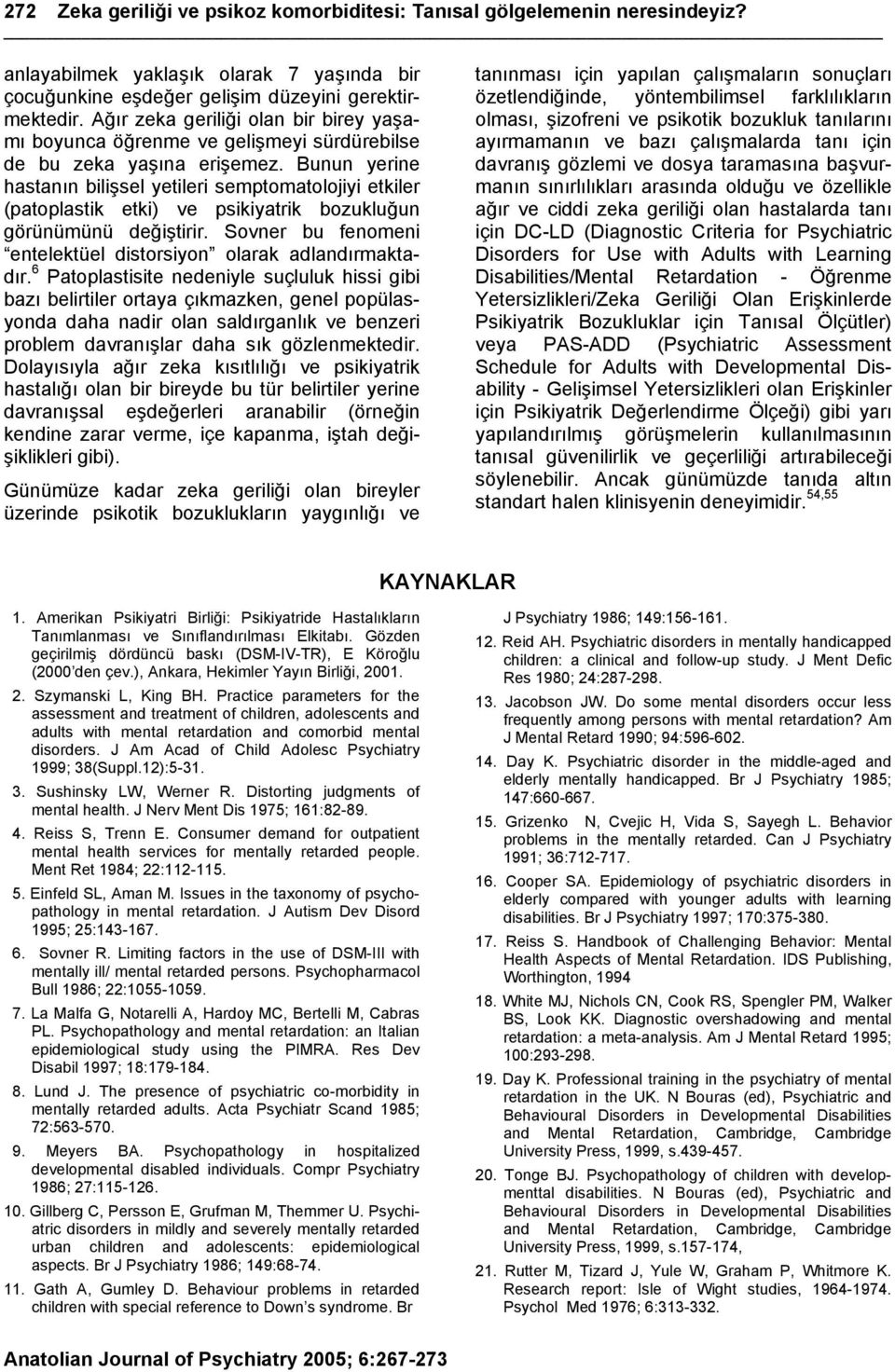 Bunun yerine hastanın bilişsel yetileri semptomatolojiyi etkiler (patoplastik etki) ve psikiyatrik bozukluğun görünümünü değiştirir. Sovner bu fenomeni entelektüel distorsiyon olarak adlandırmaktadır.