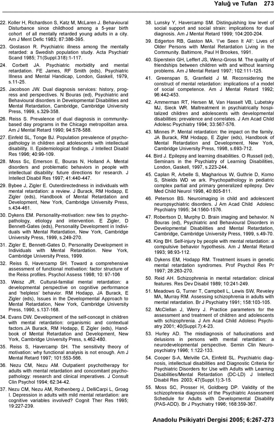 Psychiatric morbidity and mental retardation. FE James, RF Smith (eds), Psychiatric Illness and Mental Handicap, London, Gaskell, 1979, s.11-25. 25. Jacobson JW.