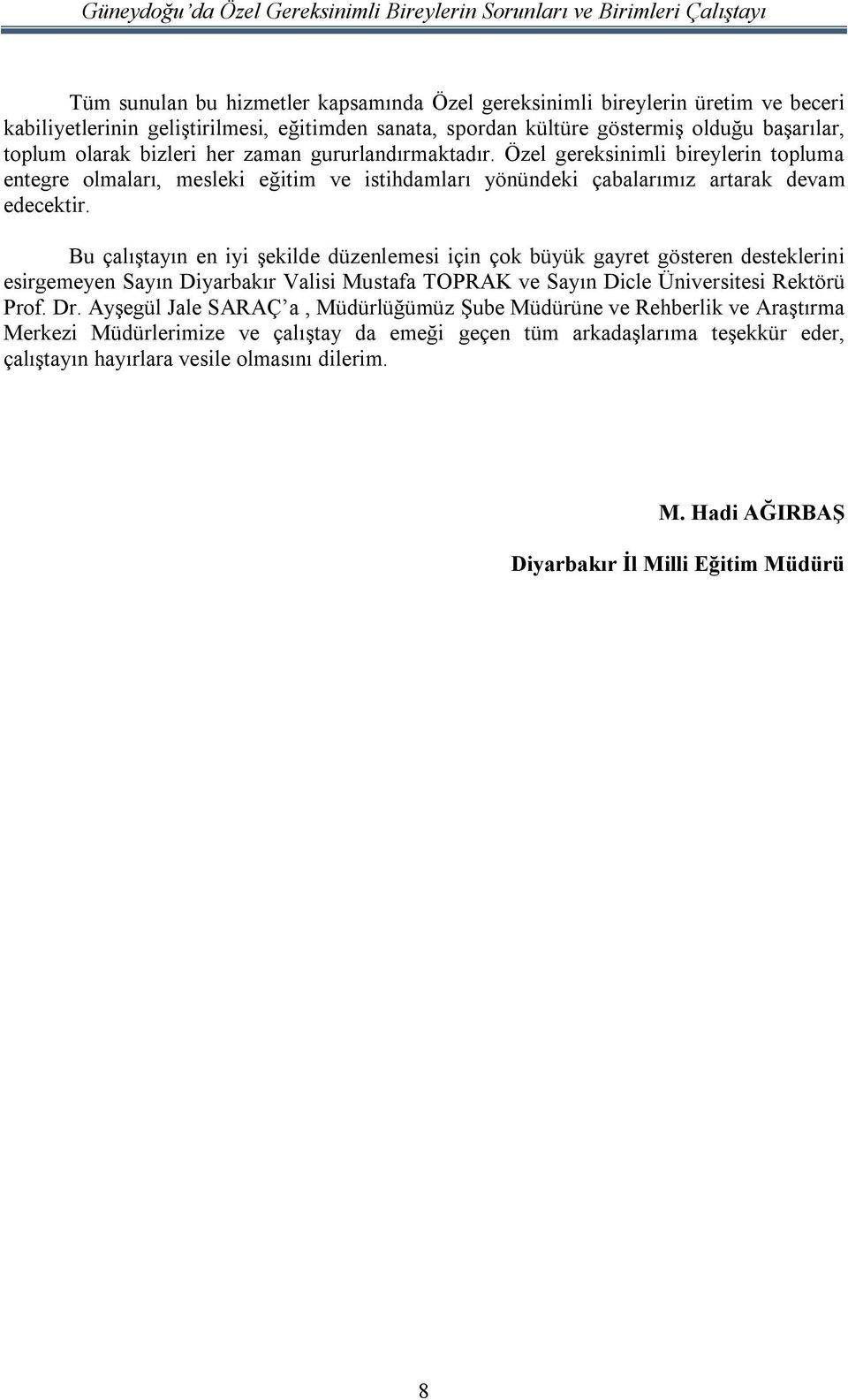 Bu çalıştayın en iyi şekilde düzenlemesi için çok büyük gayret gösteren desteklerini esirgemeyen Sayın Diyarbakır Valisi Mustafa TOPRAK ve Sayın Dicle Üniversitesi Rektörü Prof. Dr.