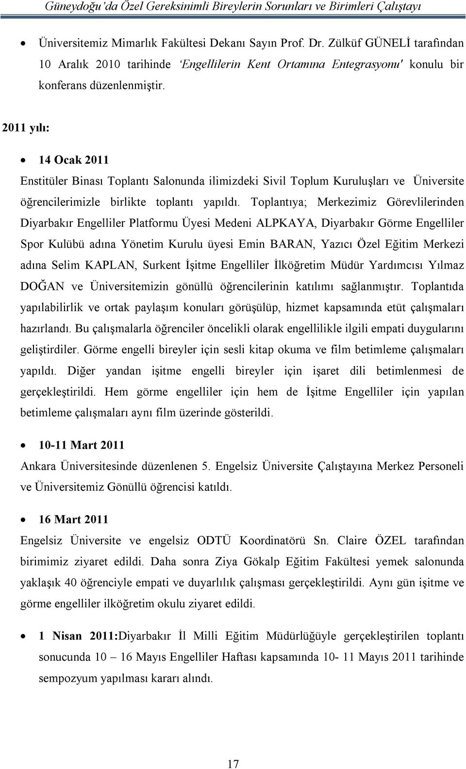 Toplantıya; Merkezimiz Görevlilerinden Diyarbakır Engelliler Platformu Üyesi Medeni ALPKAYA, Diyarbakır Görme Engelliler Spor Kulübü adına Yönetim Kurulu üyesi Emin BARAN, Yazıcı Özel Eğitim Merkezi