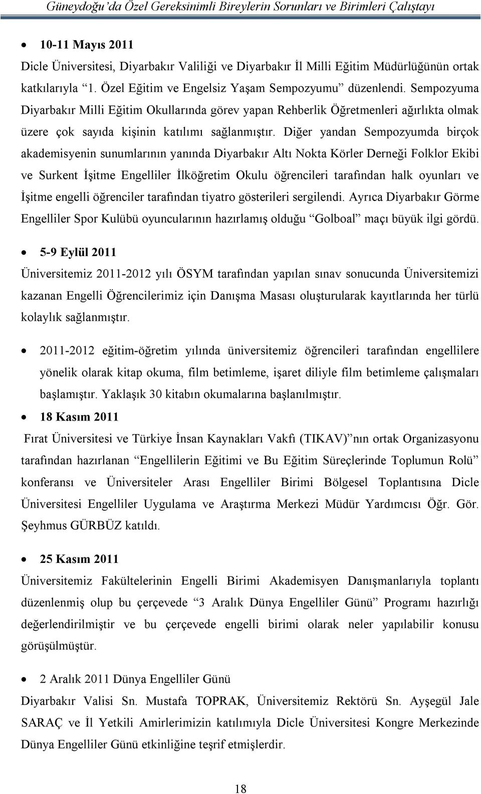 Diğer yandan Sempozyumda birçok akademisyenin sunumlarının yanında Diyarbakır Altı Nokta Körler Derneği Folklor Ekibi ve Surkent İşitme Engelliler İlköğretim Okulu öğrencileri tarafından halk