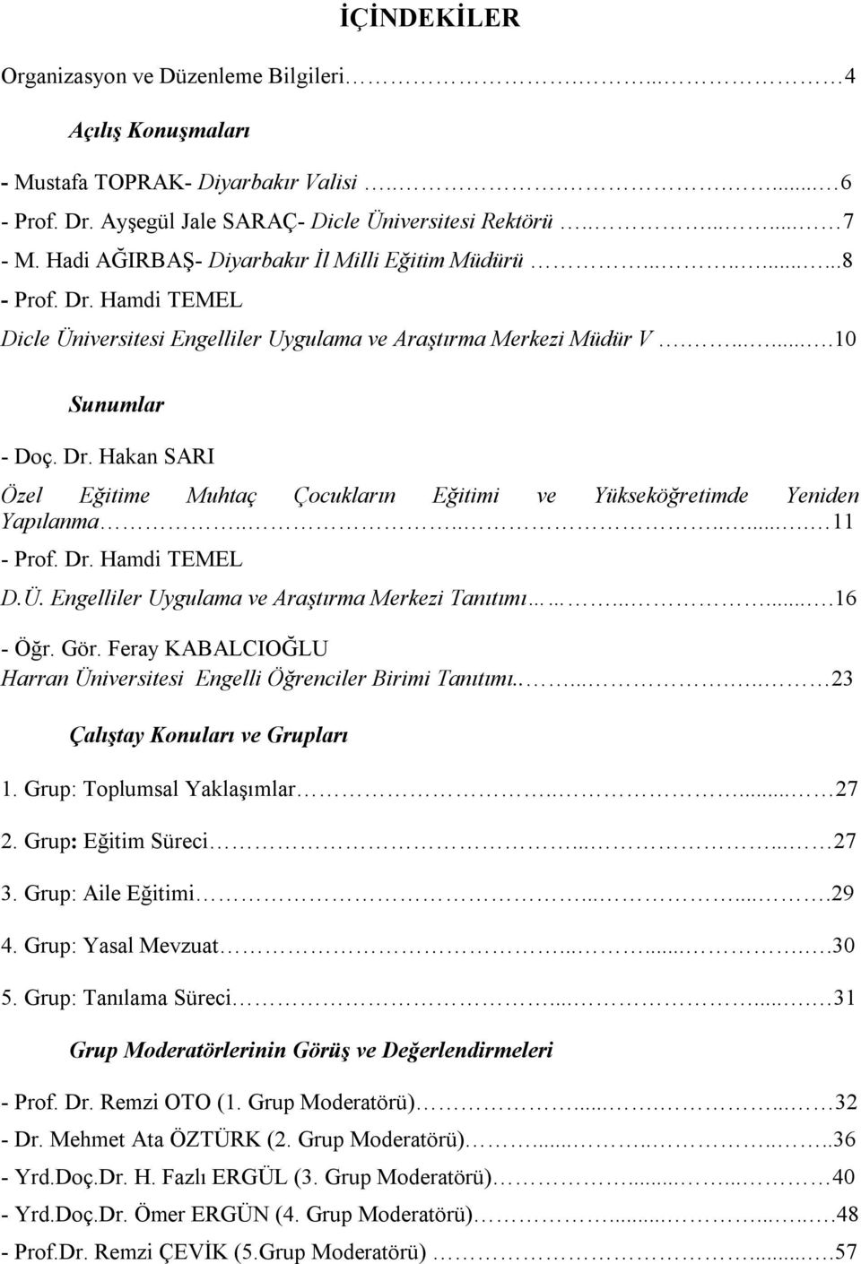 ......... 11 - Prof. Dr. Hamdi TEMEL D.Ü. Engelliler Uygulama ve Araştırma Merkezi Tanıtımı.......16 - Öğr. Gör. Feray KABALCIOĞLU Harran Üniversitesi Engelli Öğrenciler Birimi Tanıtımı.