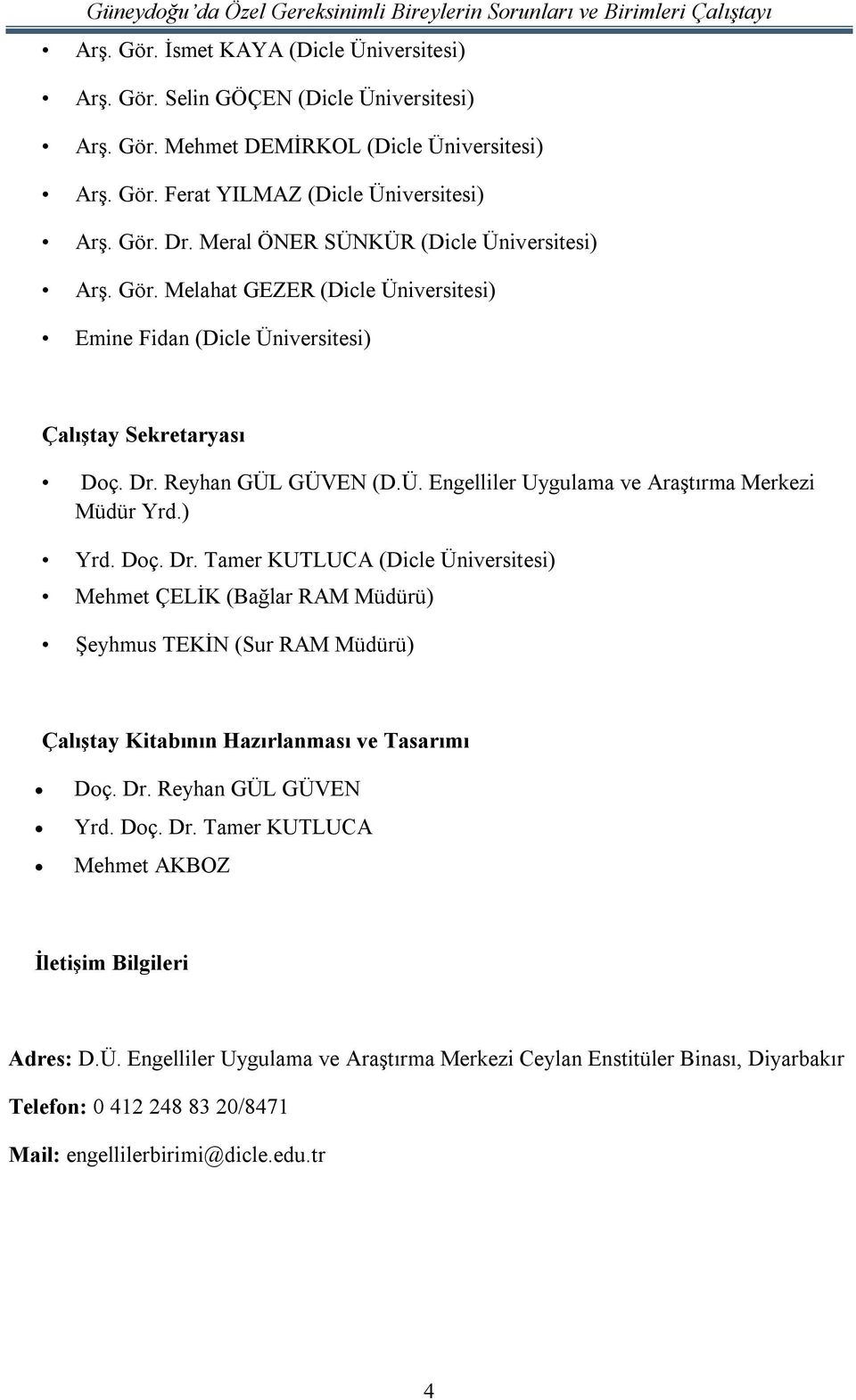 ) Yrd. Doç. Dr. Tamer KUTLUCA (Dicle Üniversitesi) Mehmet ÇELİK (Bağlar RAM Müdürü) Şeyhmus TEKİN (Sur RAM Müdürü) Çalıştay Kitabının Hazırlanması ve Tasarımı Doç. Dr. Reyhan GÜL GÜVEN Yrd. Doç. Dr. Tamer KUTLUCA Mehmet AKBOZ İletişim Bilgileri Adres: D.