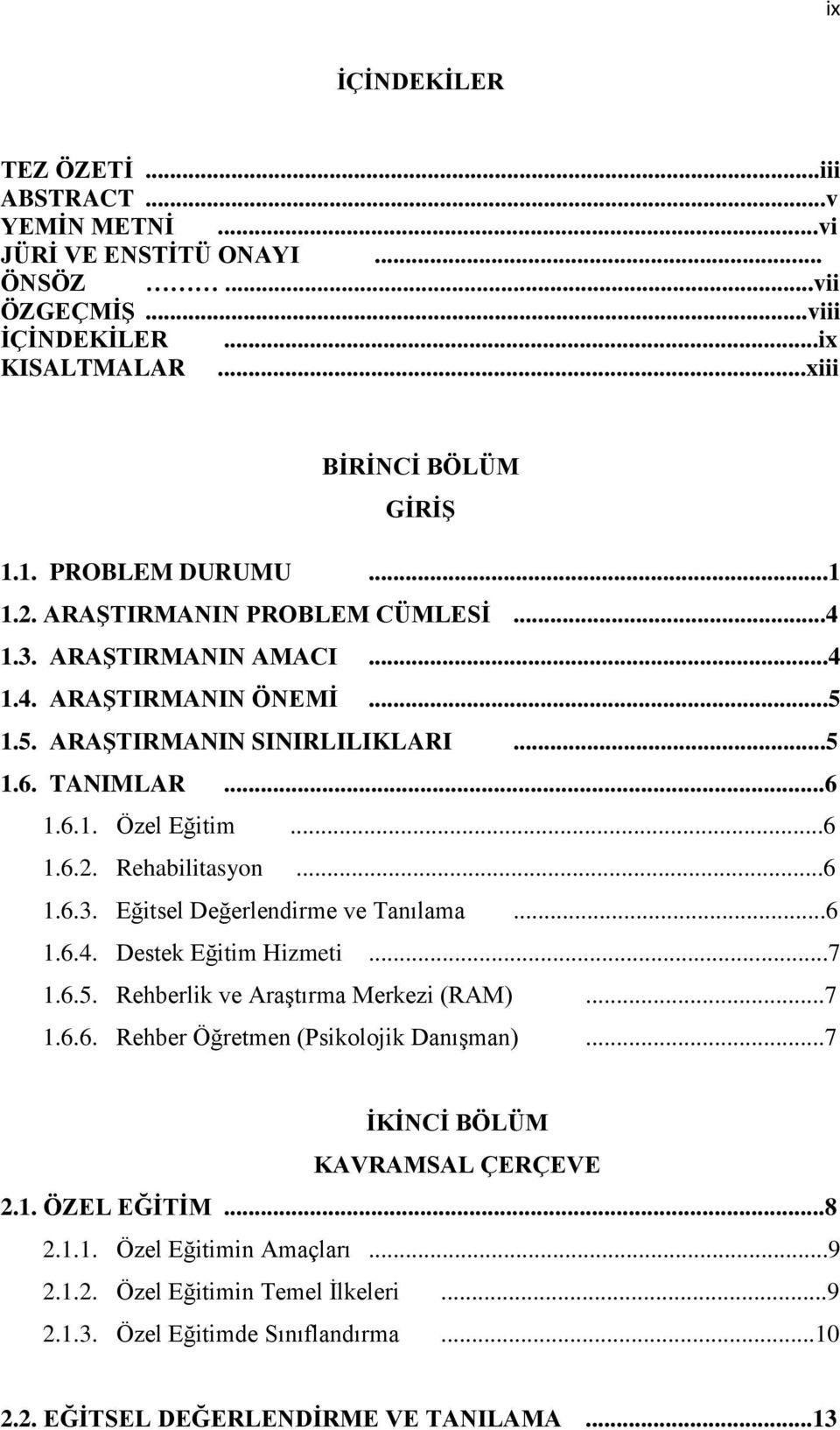 ..6 1.6.3. Eğitsel Değerlendirme ve Tanılama...6 1.6.4. Destek Eğitim Hizmeti...7 1.6.5. Rehberlik ve Araştırma Merkezi (RAM)...7 1.6.6. Rehber Öğretmen (Psikolojik Danışman).