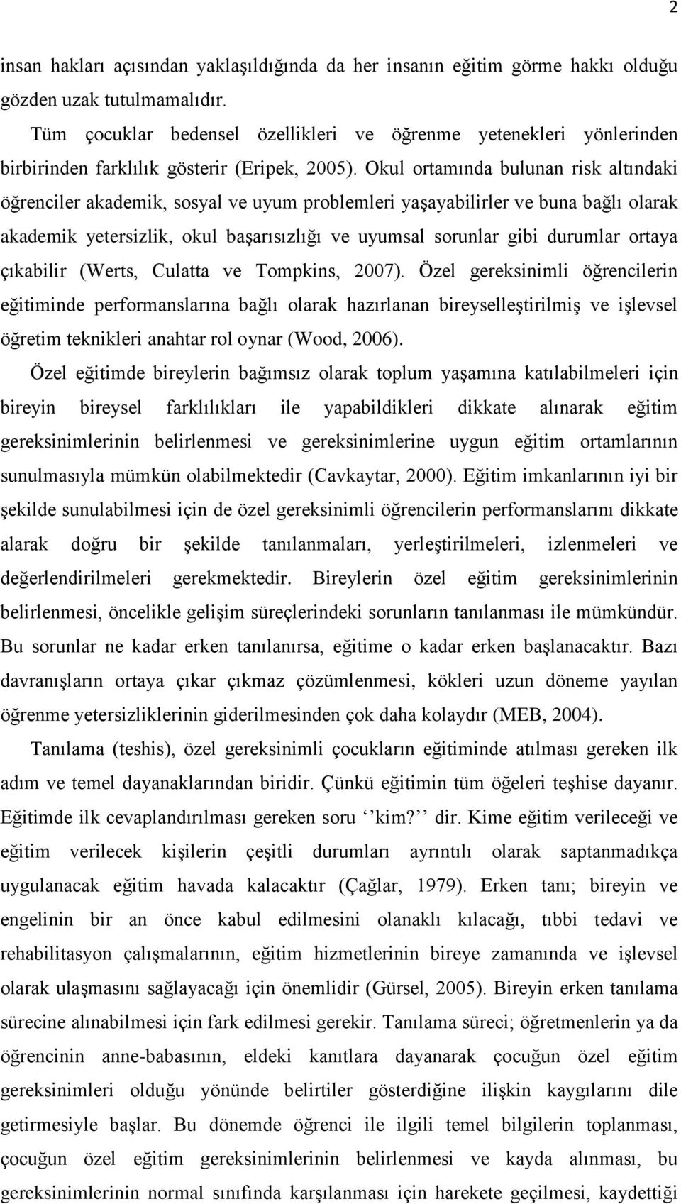 Okul ortamında bulunan risk altındaki öğrenciler akademik, sosyal ve uyum problemleri yaşayabilirler ve buna bağlı olarak akademik yetersizlik, okul başarısızlığı ve uyumsal sorunlar gibi durumlar