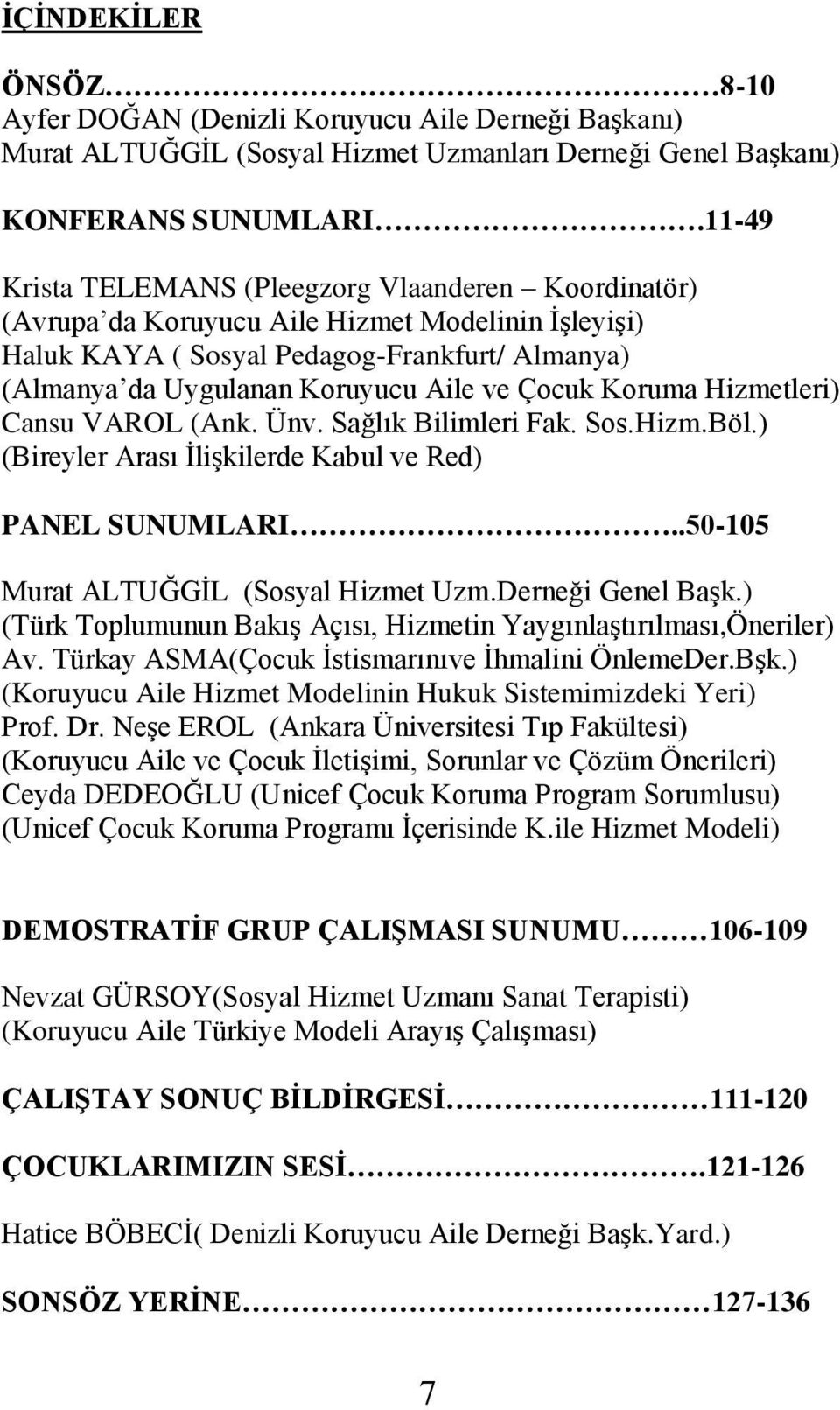 Çocuk Koruma Hizmetleri) Cansu VAROL (Ank. Ünv. Sağlık Bilimleri Fak. Sos.Hizm.Böl.) (Bireyler Arası ĠliĢkilerde Kabul ve Red) PANEL SUNUMLARI..50-105 Murat ALTUĞGĠL (Sosyal Hizmet Uzm.