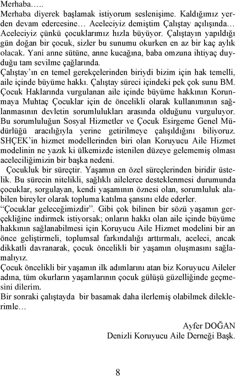 ÇalıĢtay ın en temel gerekçelerinden biriydi bizim için hak temelli, aile içinde büyüme hakkı. ÇalıĢtay süreci içindeki pek çok sunu BM.