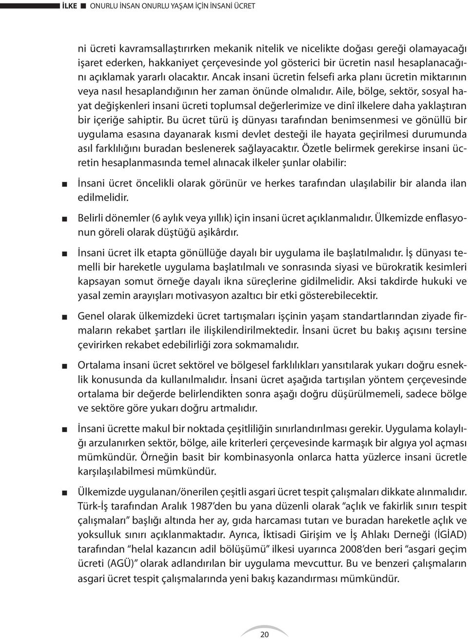 Aile, bölge, sektör, sosyal hayat değişkenleri insani ücreti toplumsal değerlerimize ve dinî ilkelere daha yaklaştıran bir içeriğe sahiptir.