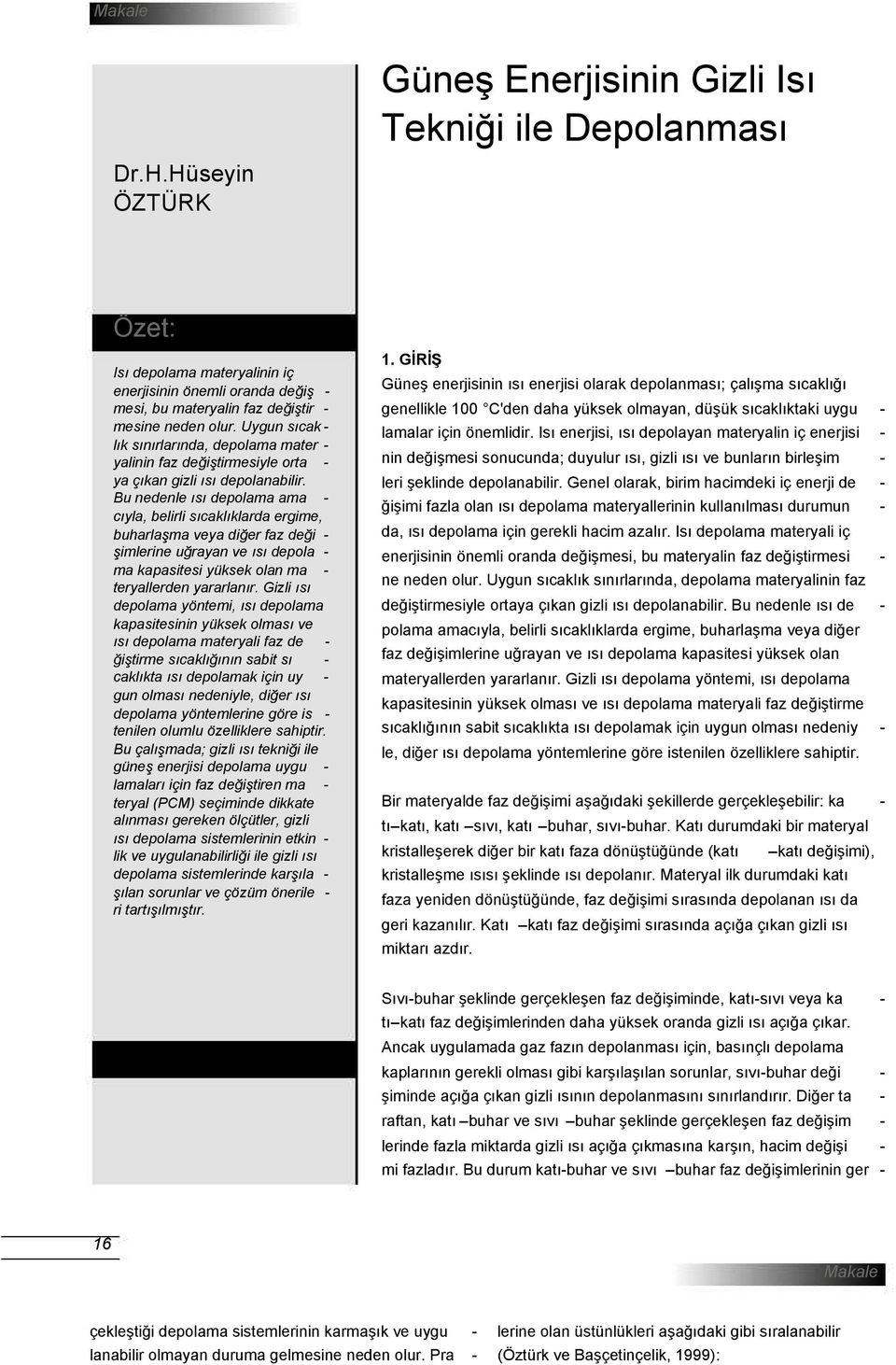 Bu nedenle ısı depolama ama cıyla, belirli sıcaklıklarda ergime, buharlaşma veya diğer faz deği şimlerine uğrayan ve ısı depola ma kapasitesi yüksek olan ma teryallerden yararlanır.