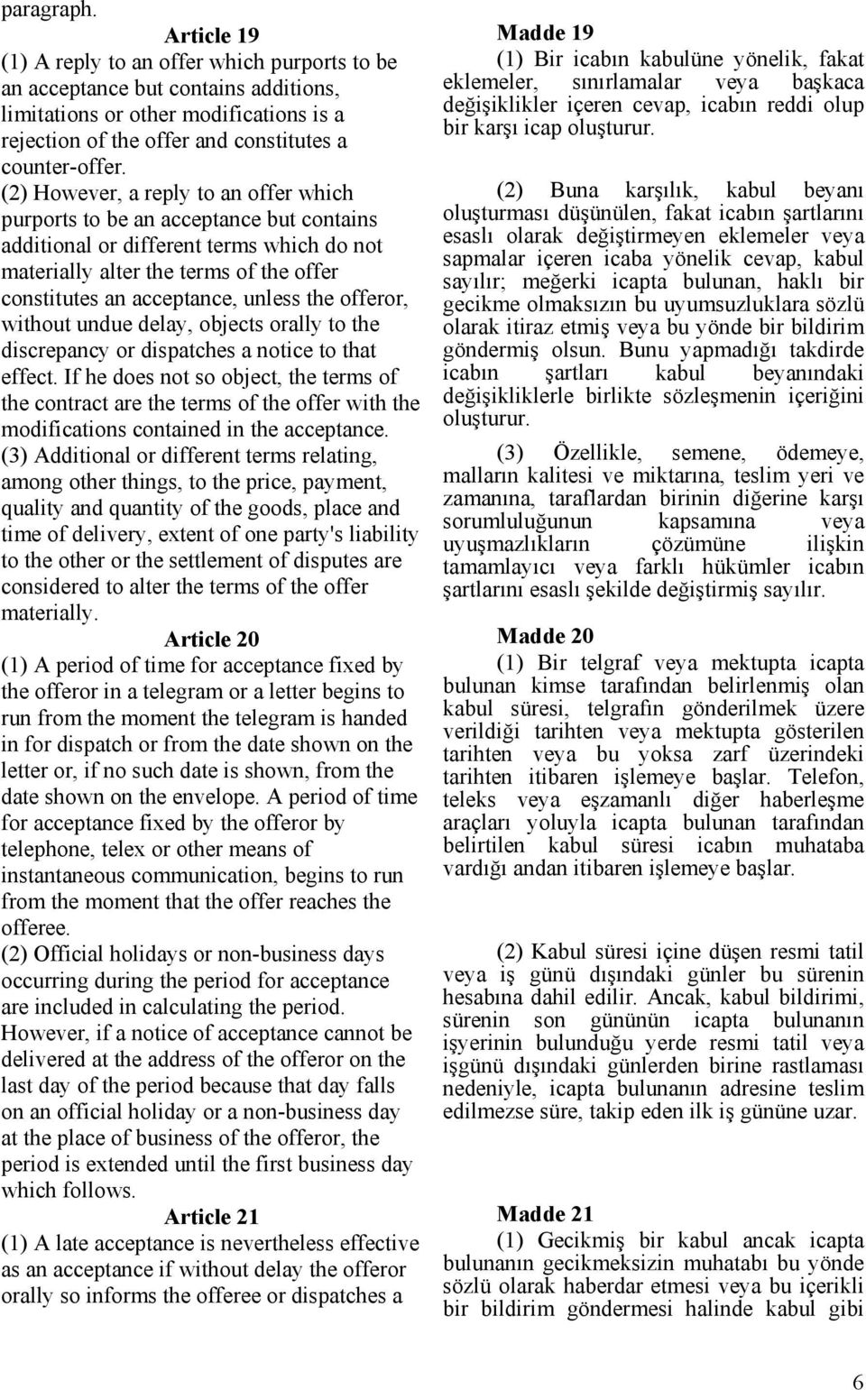 (2) However, a reply to an offer which purports to be an acceptance but contains additional or different terms which do not materially alter the terms of the offer constitutes an acceptance, unless