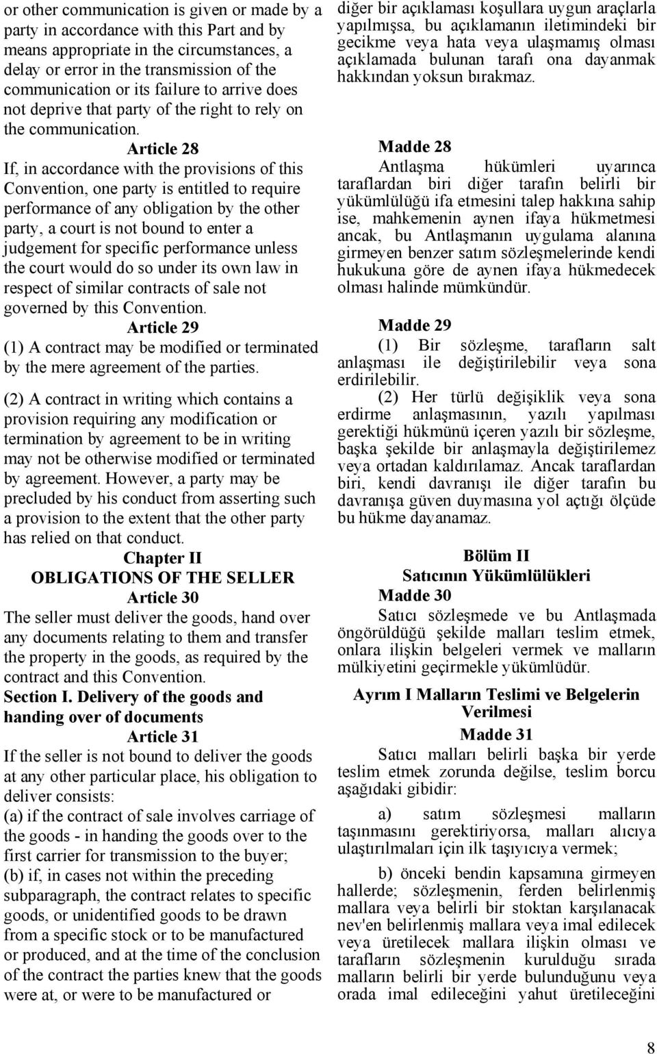 Article 28 Madde 28 If, in accordance with the provisions of this Convention, one party is entitled to require performance of any obligation by the other party, a court is not bound to enter a