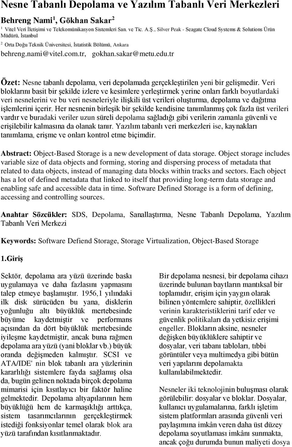 tr Özet: Nesne tabanlı depolama, veri depolamada gerçekleştirilen yeni bir gelişmedir.