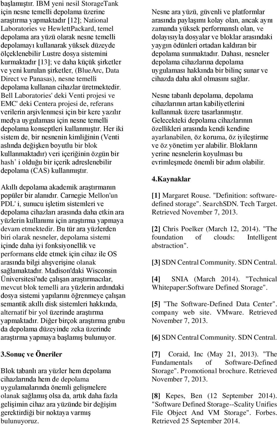 yüksek düzeyde ölçeklenebilir Lustre dosya sistemini kurmaktadır [13]; ve daha küçük şirketler ve yeni kurulan şirketler, (BlueArc, Data Direct ve Panasas), nesne temelli depolama kullanan cihazlar