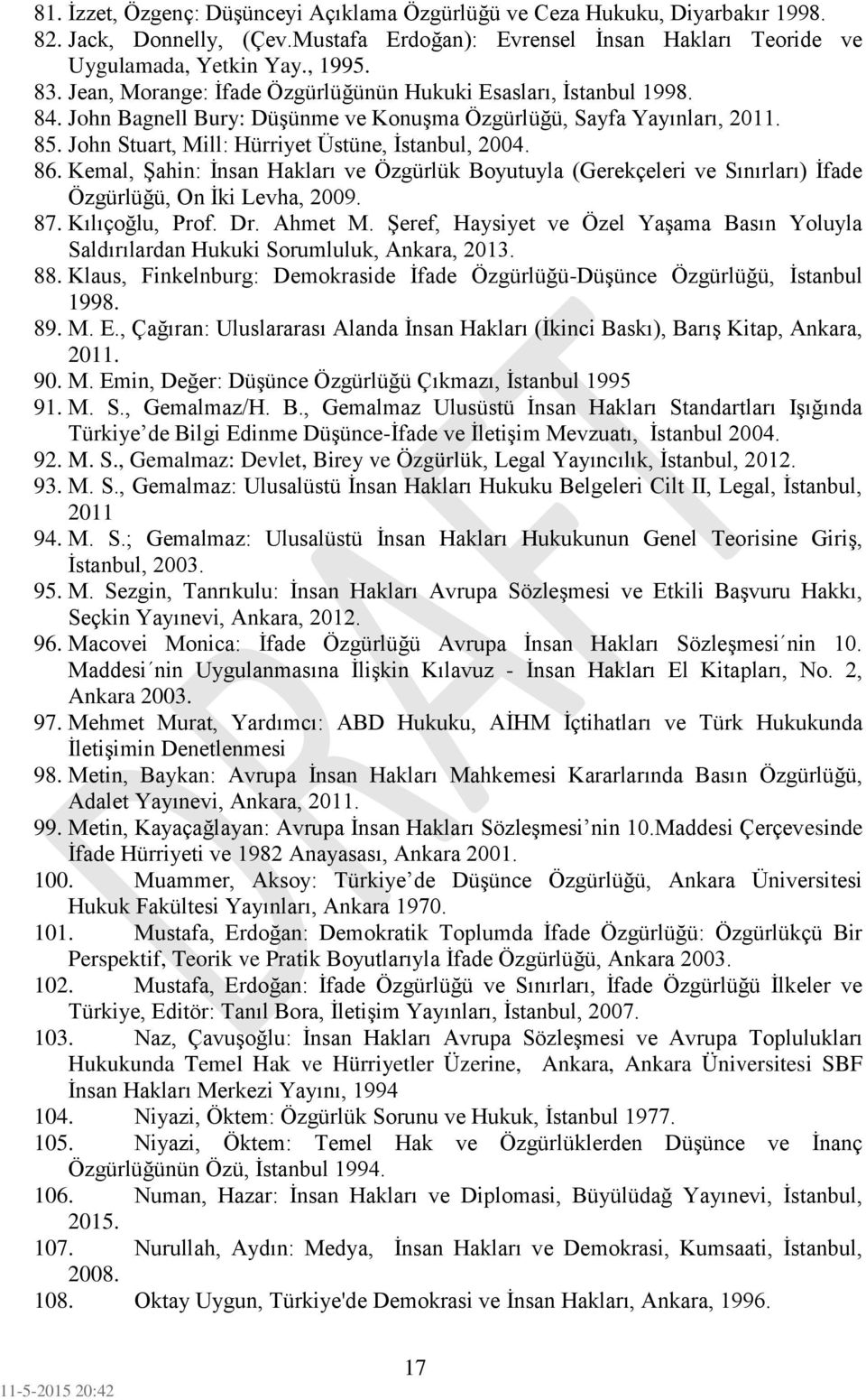 86. Kemal, Şahin: İnsan Hakları ve Özgürlük Boyutuyla (Gerekçeleri ve Sınırları) İfade Özgürlüğü, On İki Levha, 2009. 87. Kılıçoğlu, Prof. Dr. Ahmet M.