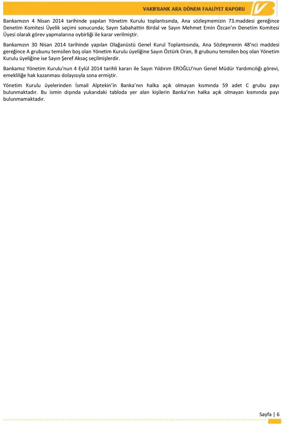 Bankamızın 30 Nisan 2014 tarihinde yapılan Olağanüstü Genel Kurul Toplantısında, Ana Sözleşmenin 48 nci maddesi gereğince A grubunu temsilen boş olan Yönetim Kurulu üyeliğine Sayın Öztürk Oran, B