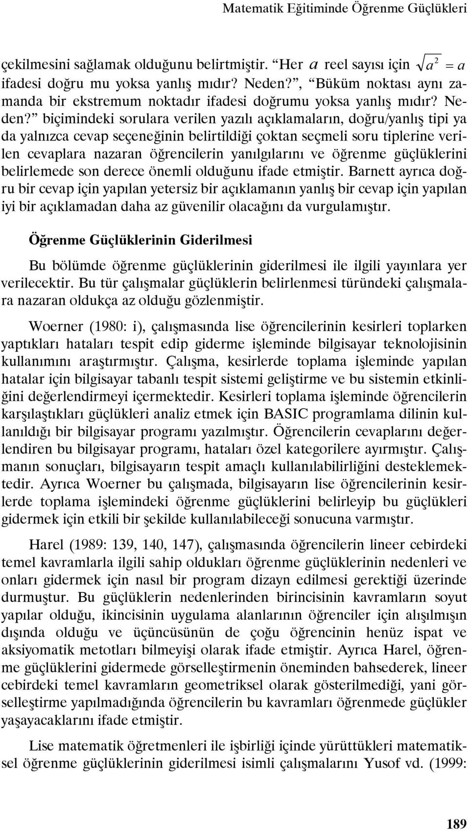 biçimindeki sorulara verilen yazılı açıklamaların, doğru/yanlış tipi ya da yalnızca cevap seçeneğinin belirtildiği çoktan seçmeli soru tiplerine verilen cevaplara nazaran öğrencilerin yanılgılarını