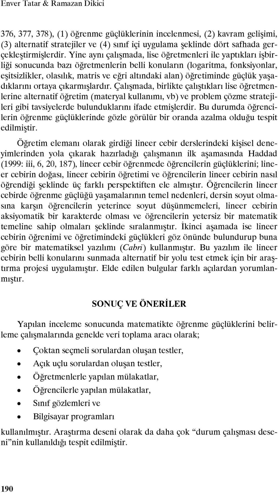 Yine aynı çalışmada, lise öğretmenleri ile yaptıkları işbirliği sonucunda bazı öğretmenlerin belli konuların (logaritma, fonksiyonlar, eşitsizlikler, olasılık, matris ve eğri altındaki alan)