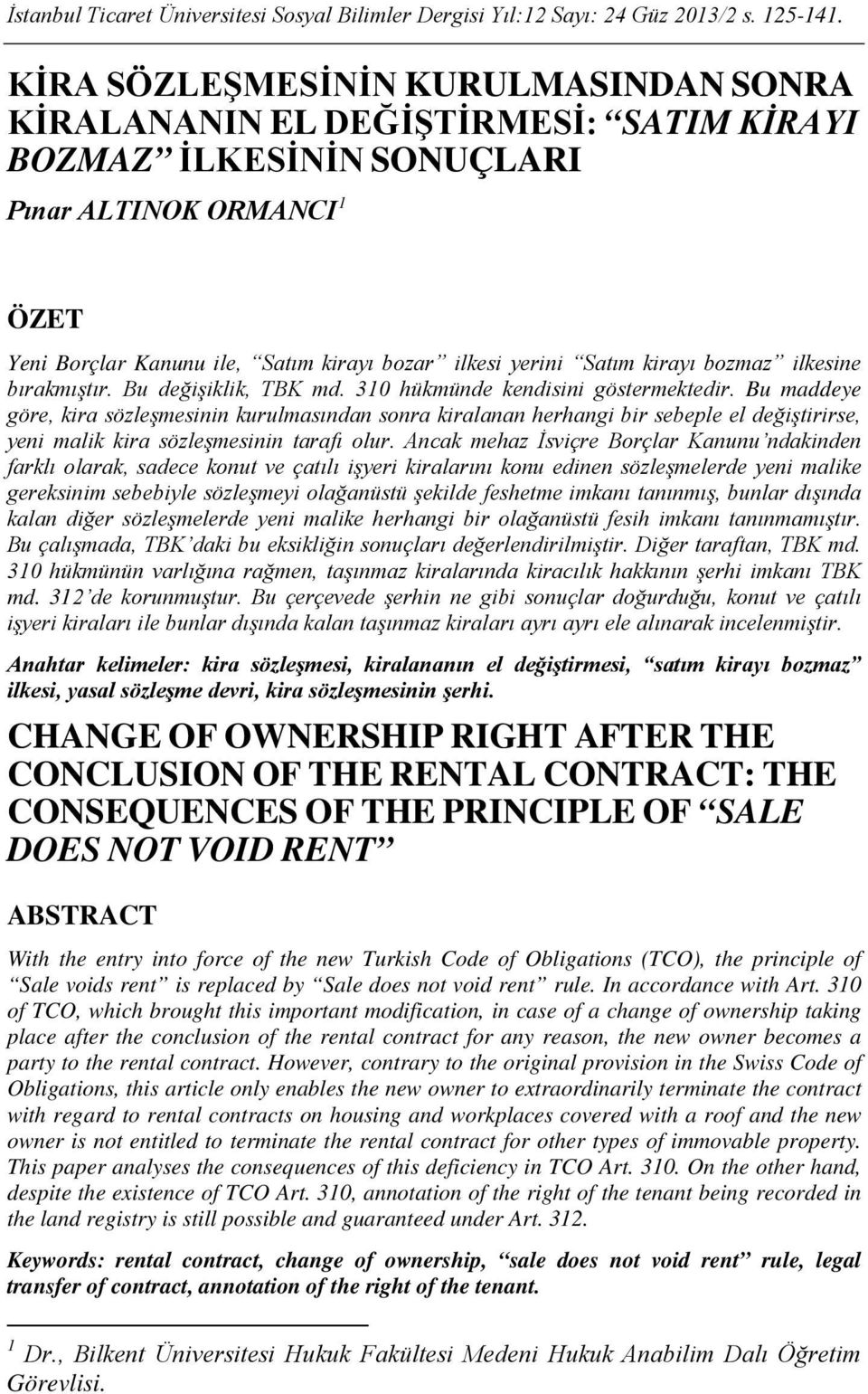 Satım kirayı bozmaz ilkesine bırakmıştır. Bu değişiklik, TBK md. 310 hükmünde kendisini göstermektedir.