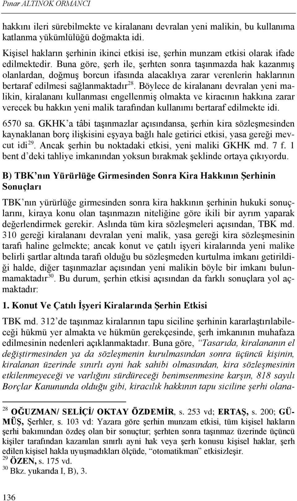 Buna göre, şerh ile, şerhten sonra taşınmazda hak kazanmış olanlardan, doğmuş borcun ifasında alacaklıya zarar verenlerin haklarının bertaraf edilmesi sağlanmaktadır 28.