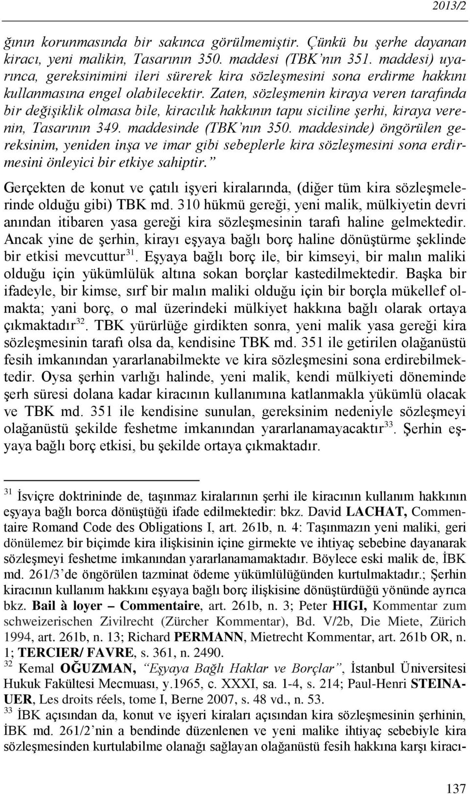 Zaten, sözleşmenin kiraya veren tarafında bir değişiklik olmasa bile, kiracılık hakkının tapu siciline şerhi, kiraya verenin, Tasarının 349. maddesinde (TBK nın 350.