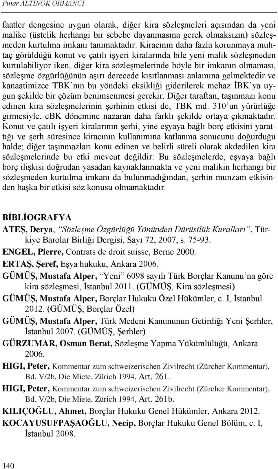 Kiracının daha fazla korunmaya muhtaç görüldüğü konut ve çatılı işyeri kiralarında bile yeni malik sözleşmeden kurtulabiliyor iken, diğer kira sözleşmelerinde böyle bir imkanın olmaması, sözleşme