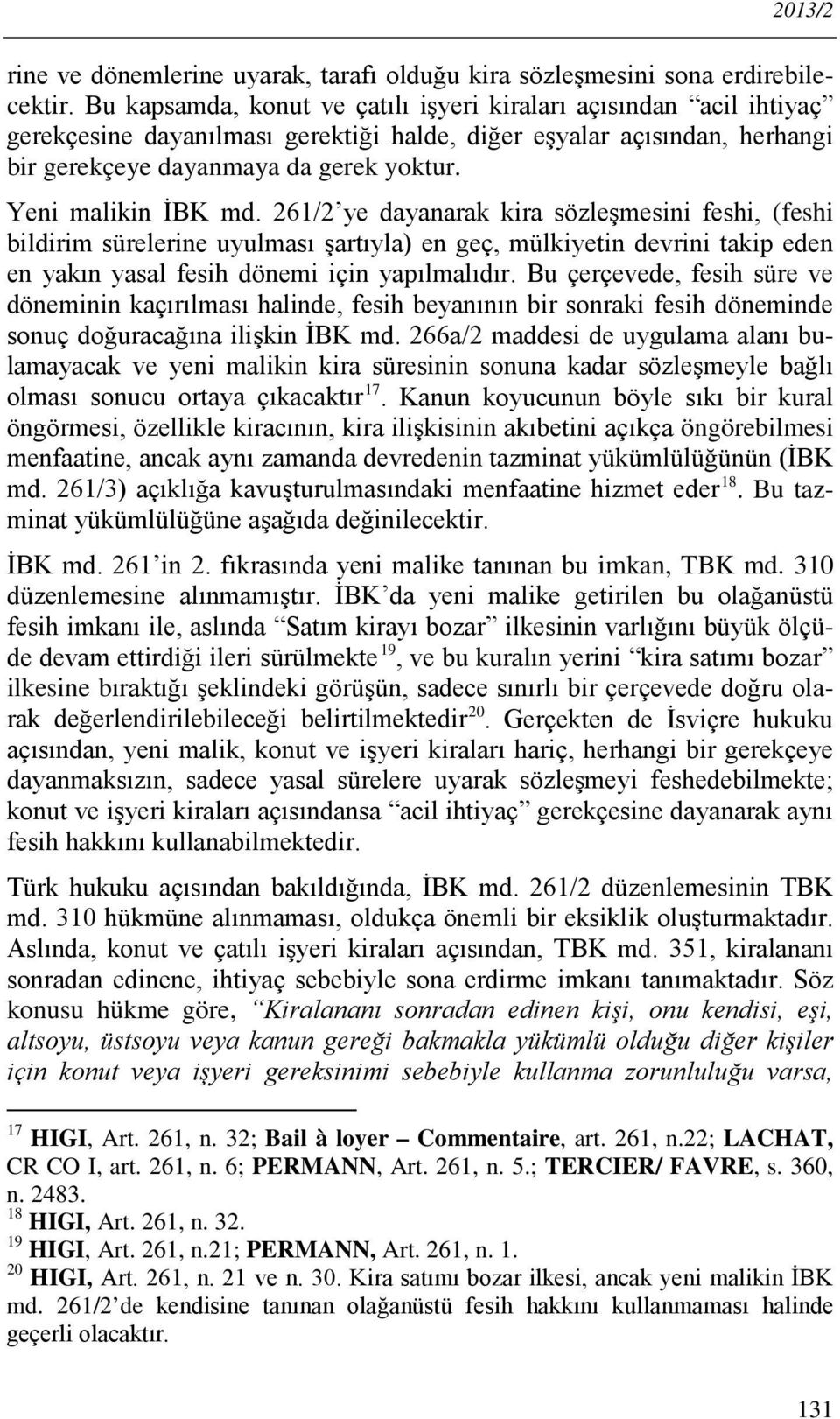 Yeni malikin İBK md. 261/2 ye dayanarak kira sözleşmesini feshi, (feshi bildirim sürelerine uyulması şartıyla) en geç, mülkiyetin devrini takip eden en yakın yasal fesih dönemi için yapılmalıdır.