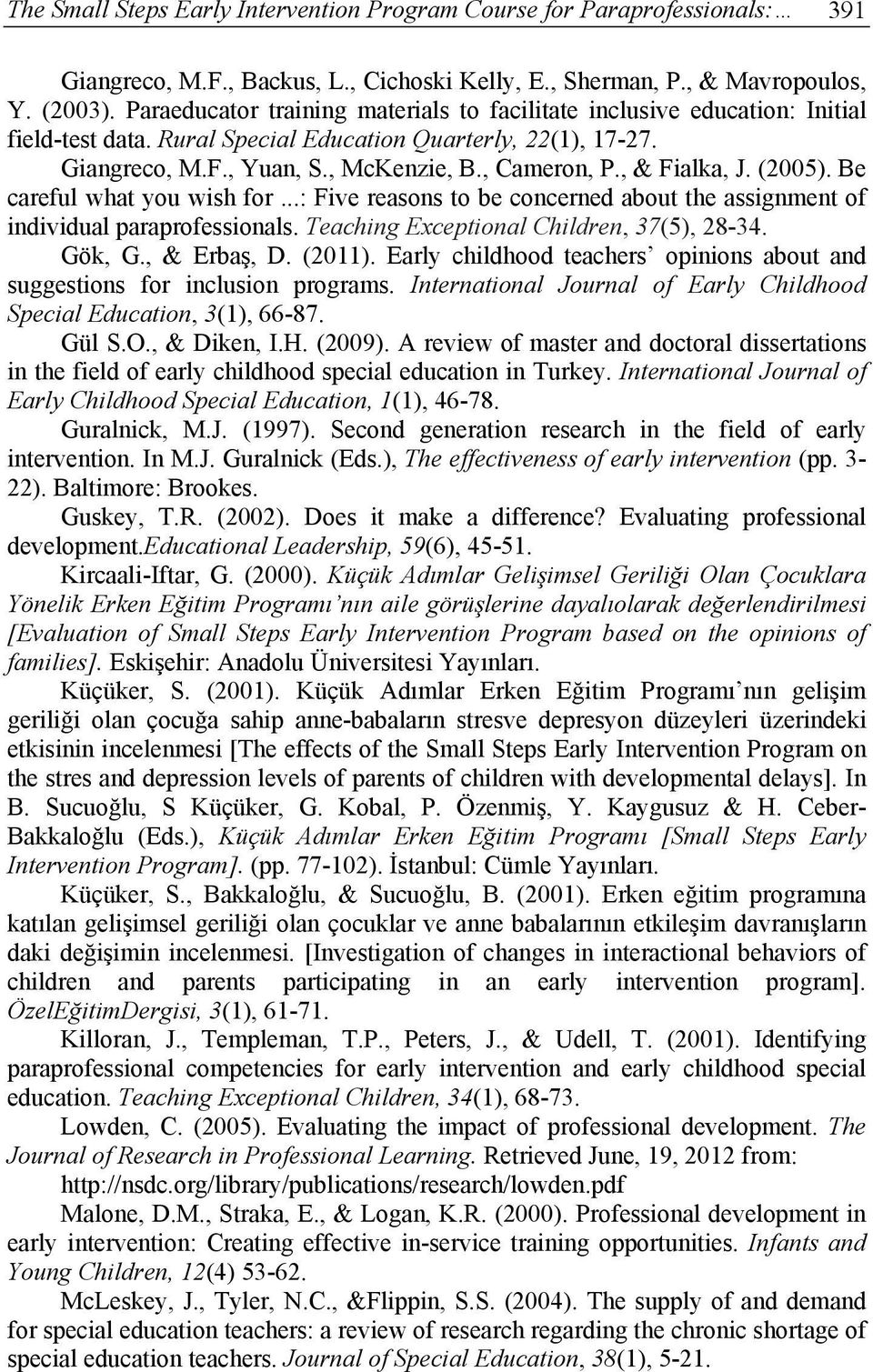 , & Fialka, J. (2005). Be careful what you wish for...: Five reasons to be concerned about the assignment of individual paraprofessionals. Teaching Exceptional Children, 37(5), 28-34. Gök, G.