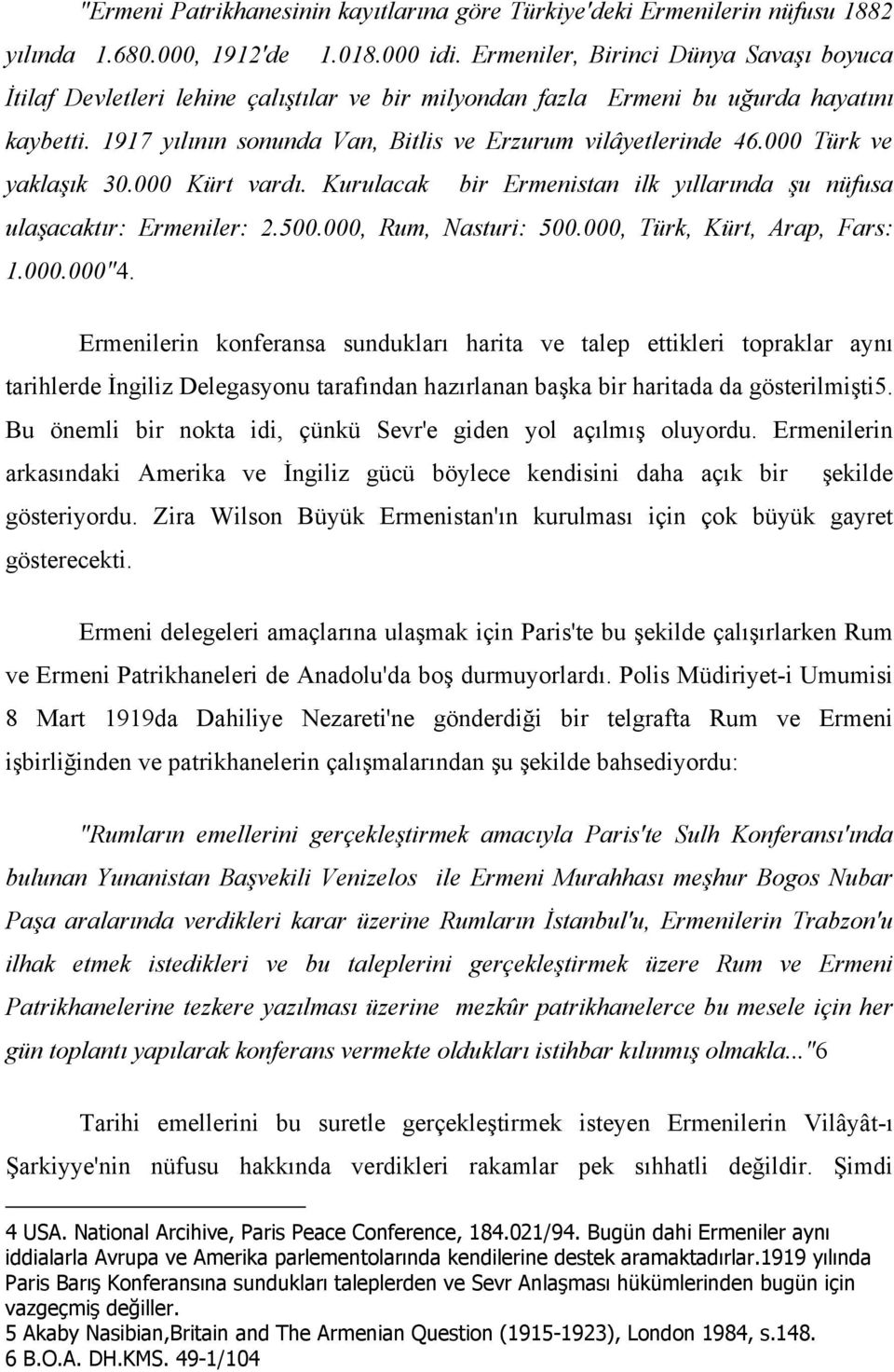 000 Türk ve yaklaşık 30.000 Kürt vardı. Kurulacak bir Ermenistan ilk yıllarında şu nüfusa ulaşacaktır: Ermeniler: 2.500.000, Rum, Nasturi: 500.000, Türk, Kürt, Arap, Fars: 1.000.000"4.