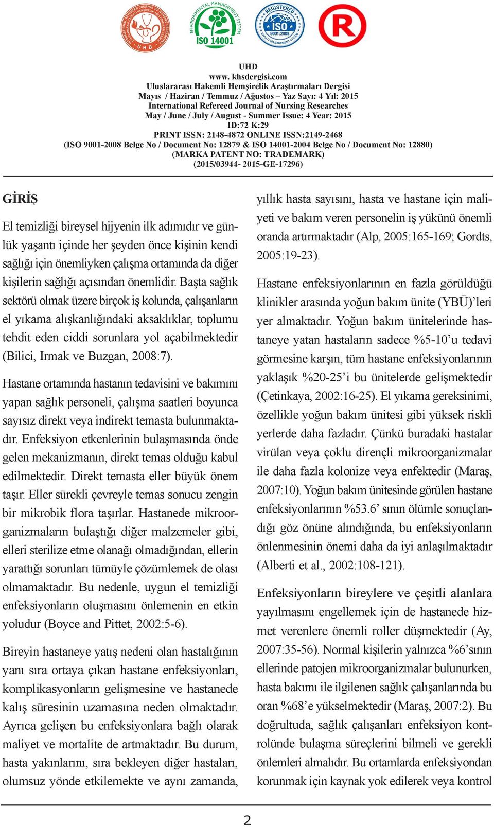 Başta sağlık sektörü olmak üzere birçok iş kolunda, çalışanların el yıkama alışkanlığındaki aksaklıklar, toplumu tehdit eden ciddi sorunlara yol açabilmektedir (Bilici, Irmak ve Buzgan, 2008:7).