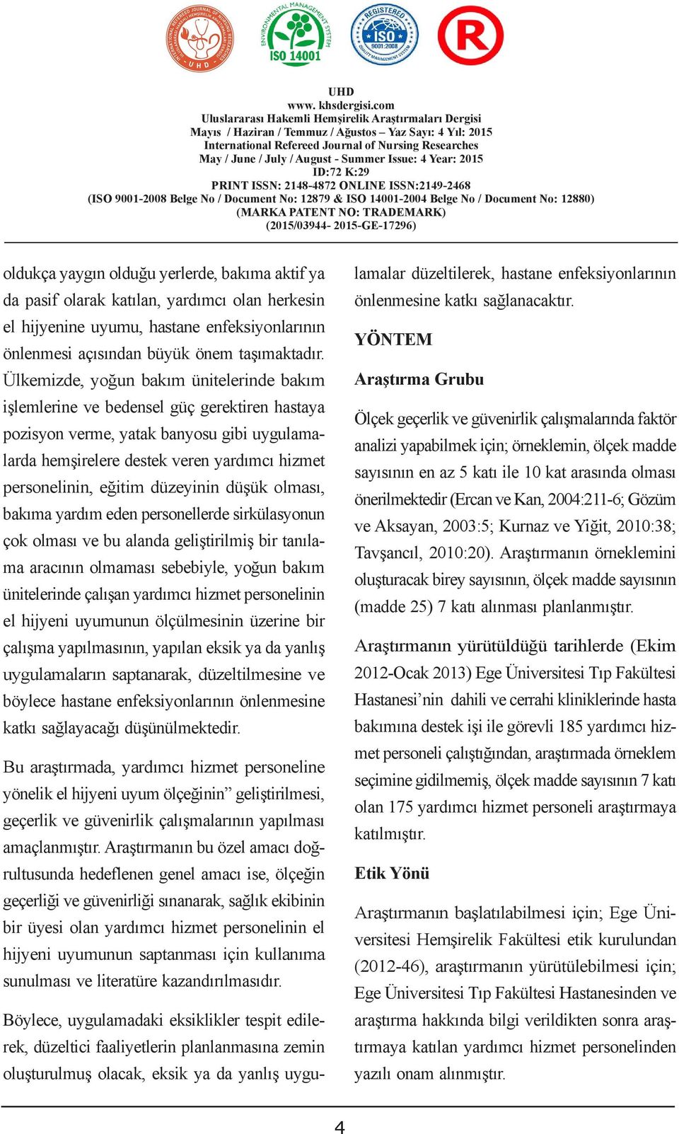 Ülkemizde, yoğun bakım ünitelerinde bakım işlemlerine ve bedensel güç gerektiren hastaya pozisyon verme, yatak banyosu gibi uygulamalarda hemşirelere destek veren yardımcı hizmet personelinin, eğitim