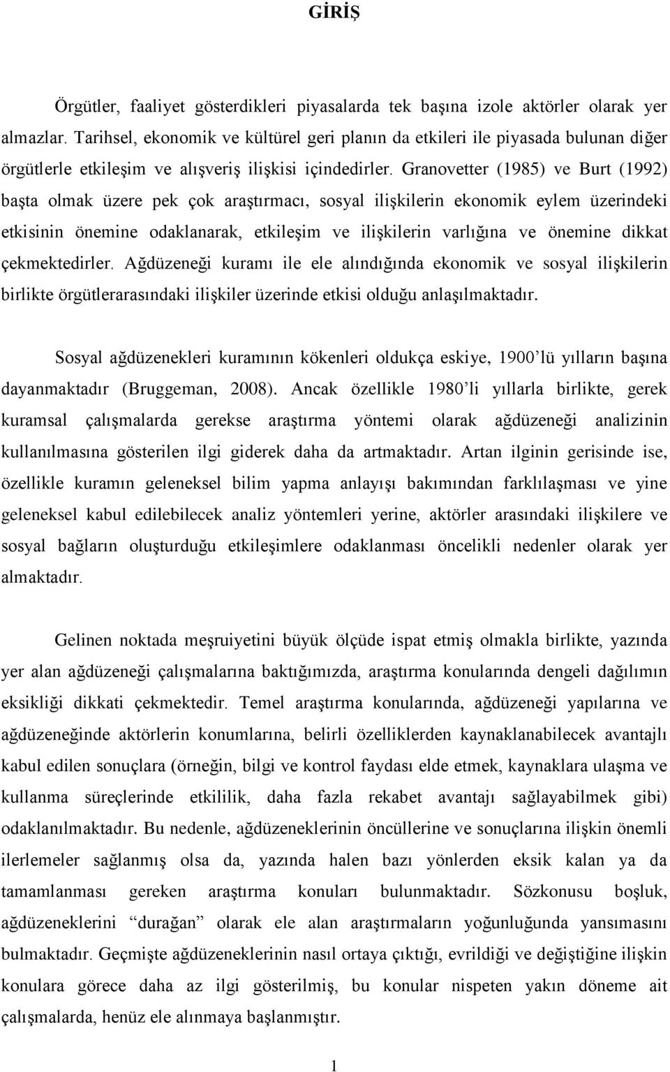 Granovetter (1985) ve Burt (1992) başta olmak üzere pek çok araştırmacı, sosyal ilişkilerin ekonomik eylem üzerindeki etkisinin önemine odaklanarak, etkileşim ve ilişkilerin varlığına ve önemine