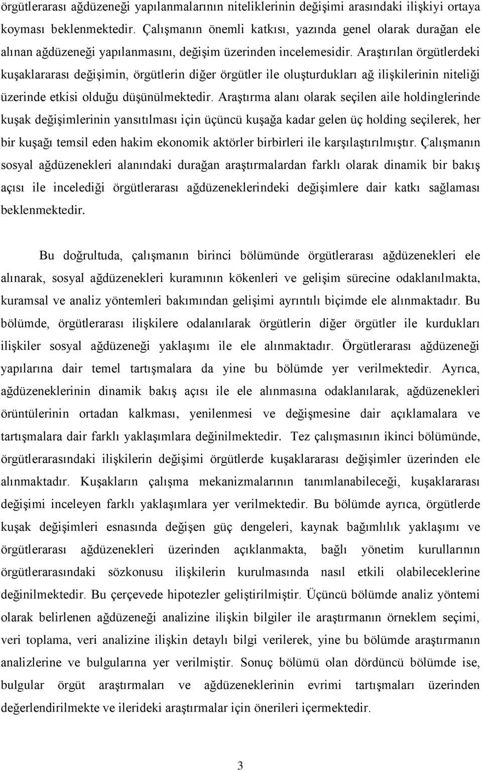 Araştırılan örgütlerdeki kuşaklararası değişimin, örgütlerin diğer örgütler ile oluşturdukları ağ ilişkilerinin niteliği üzerinde etkisi olduğu düşünülmektedir.