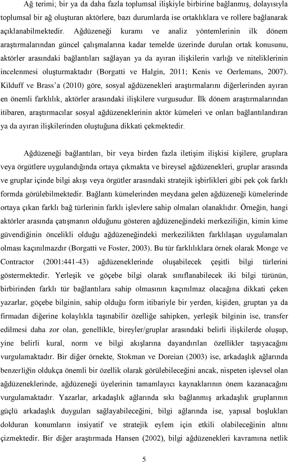 ilişkilerin varlığı ve niteliklerinin incelenmesi oluşturmaktadır (Borgatti ve Halgin, 2011; Kenis ve Oerlemans, 2007).