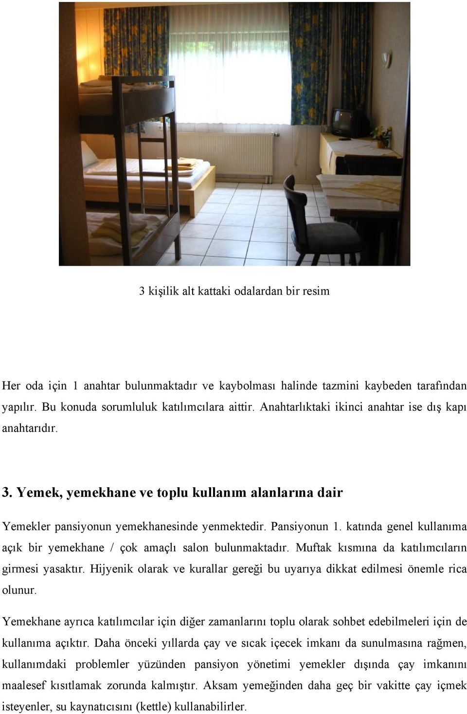 katında genel kullanıma açık bir yemekhane / çok amaçlı salon bulunmaktadır. Muftak kısmına da katılımcıların girmesi yasaktır.