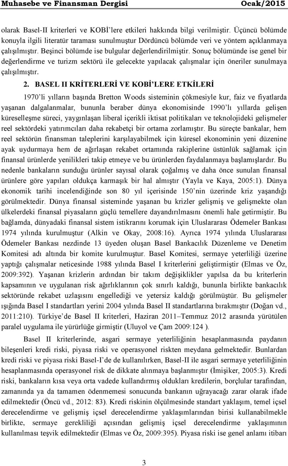 Sonuç bölümünde ise genel bir değerlendirme ve turizm sektörü ile gelecekte yapılacak çalışmalar için öneriler sunulmaya çalışılmıştır. 2.