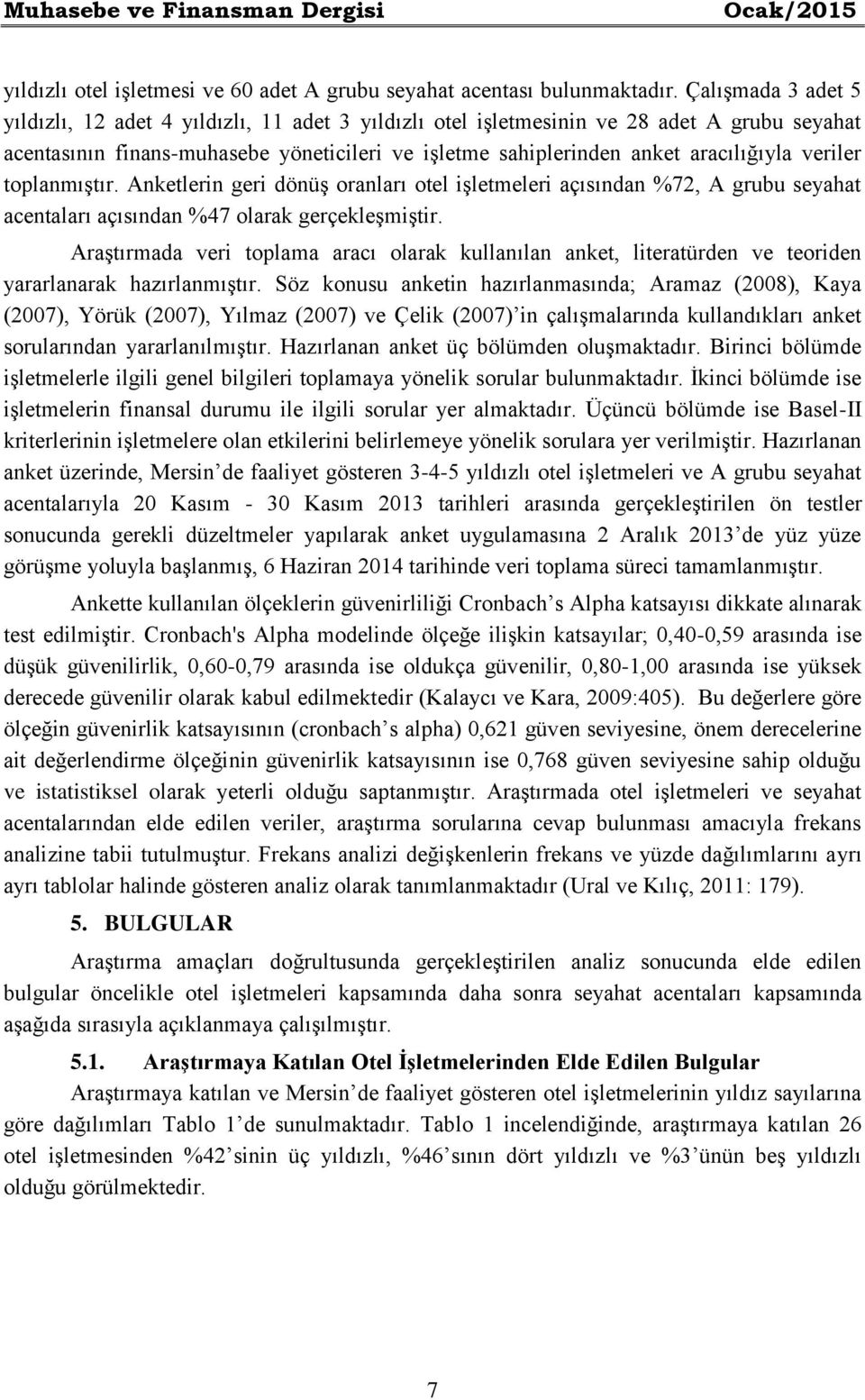 veriler toplanmıştır. Anketlerin geri dönüş oranları otel işletmeleri açısından %72, A grubu seyahat acentaları açısından %47 olarak gerçekleşmiştir.