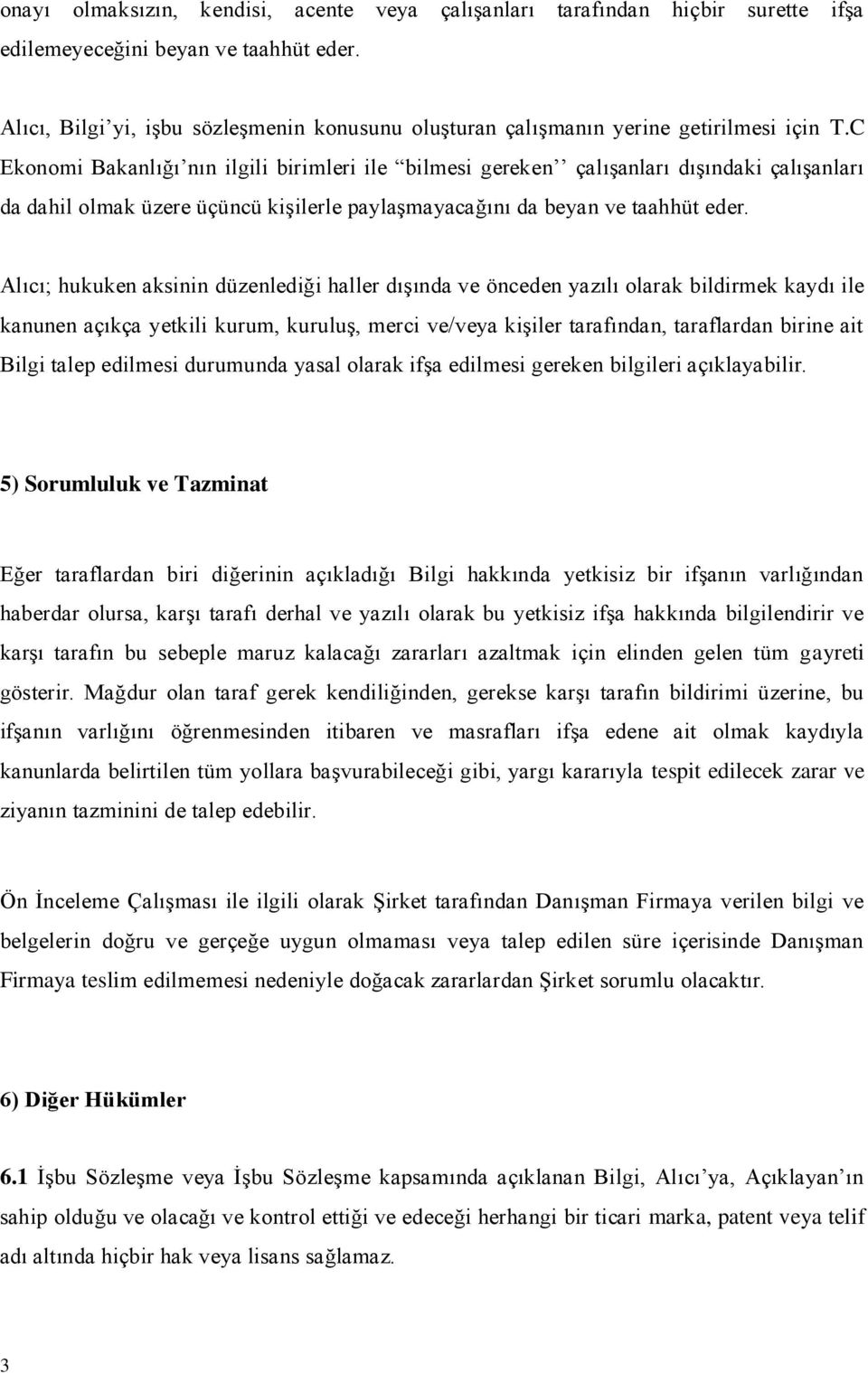 C Ekonomi Bakanlığı nın ilgili birimleri ile bilmesi gereken çalışanları dışındaki çalışanları da dahil olmak üzere üçüncü kişilerle paylaşmayacağını da beyan ve taahhüt eder.