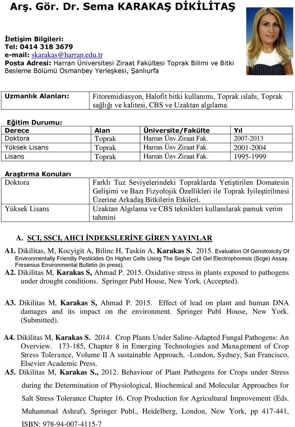 Toprak sağlığı ve kalitesi, CBS ve Uzaktan algılama. Eğitim Durumu: Derece Alan Üniversite/Fakülte Yıl Doktora Toprak Harran Ünv.Ziraat Fak. 2007-2013 Yüksek Lisans Toprak Harran Ünv.Ziraat Fak. 2001-2004 Lisans Toprak Harran Ünv.