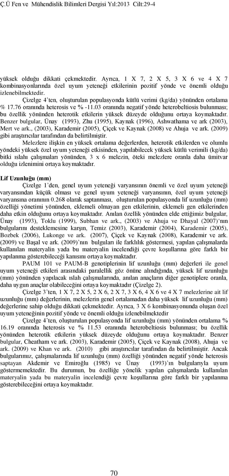 03 oranında negatif yönde heterobeltiosis bulunması; bu özellik yönünden heterotik etkilerin yüksek düzeyde olduğunu ortaya koymaktadır.