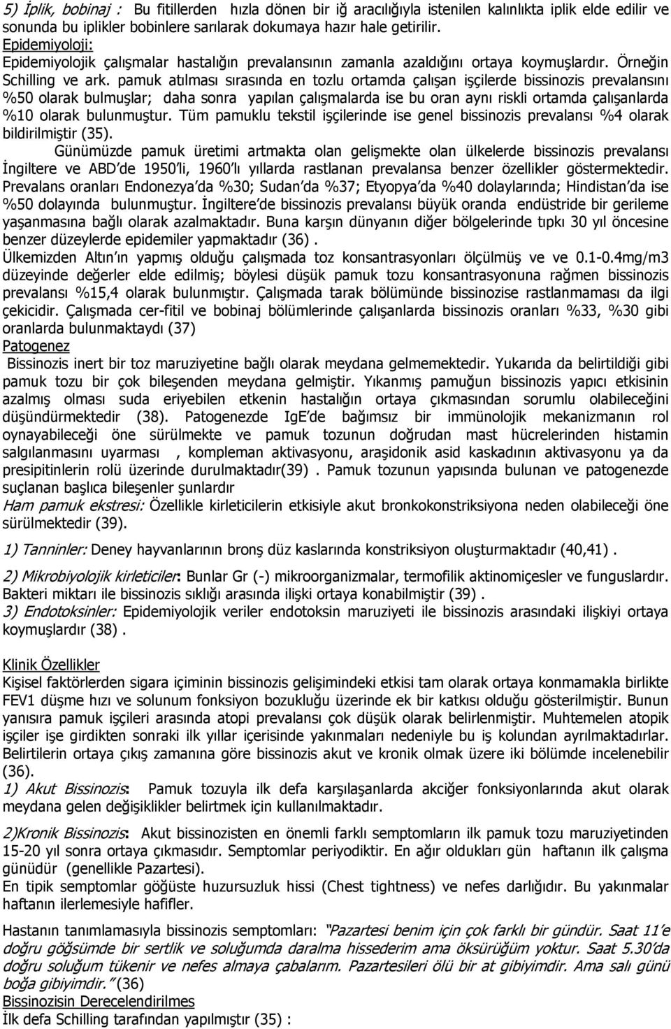 pamuk atılması sırasında en tozlu ortamda çalışan işçilerde bissinozis prevalansını %50 olarak bulmuşlar; daha sonra yapılan çalışmalarda ise bu oran aynı riskli ortamda çalışanlarda %10 olarak