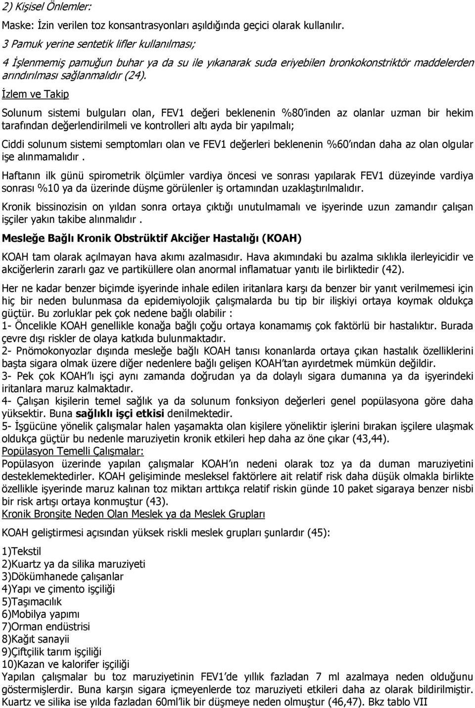 İzlem ve Takip Solunum sistemi bulguları olan, FEV1 değeri beklenenin %80 inden az olanlar uzman bir hekim tarafından değerlendirilmeli ve kontrolleri altı ayda bir yapılmalı; Ciddi solunum sistemi