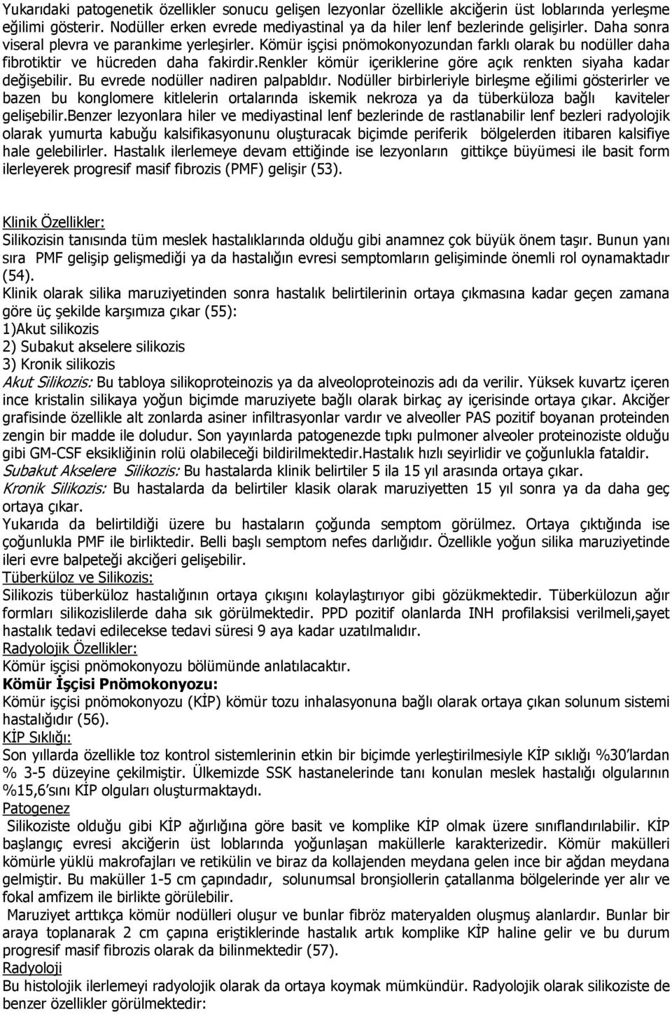 renkler kömür içeriklerine göre açık renkten siyaha kadar değişebilir. Bu evrede nodüller nadiren palpabldır.